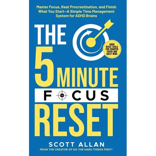 The 5-Minute Focus Reset (for ADHD Brains): Master Focus, Beat Procrastination, and Finish What You Start-A Simple Time Management System for ADHD Bra