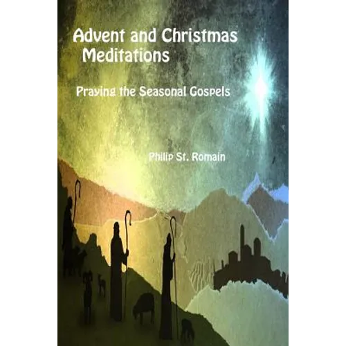 Advent and Christmas Meditations: Praying the Seasonal Gospels