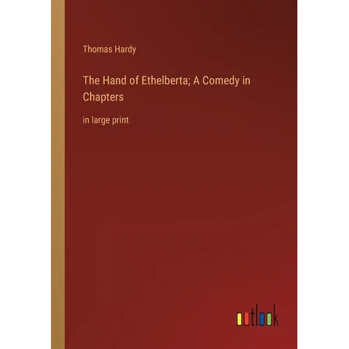 The Hand of Ethelberta; A Comedy in Chapters: in large print