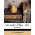 An Account Descriptive of the Island of Nevis, West Indies...