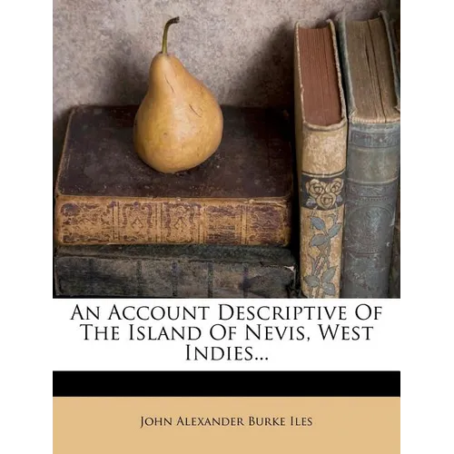 An Account Descriptive of the Island of Nevis, West Indies...