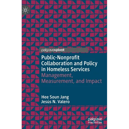 Public-Nonprofit Collaboration and Policy in Homeless Services: Management, Measurement, and Impact