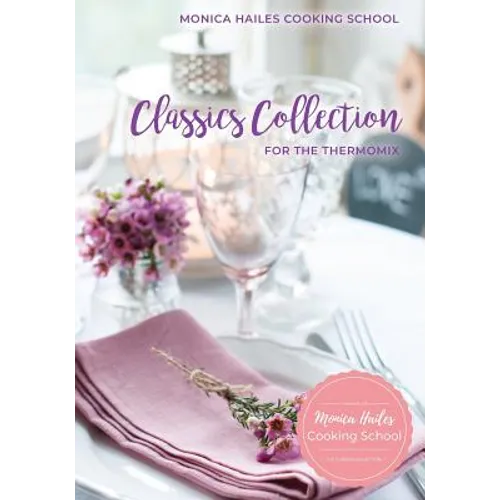 Monica Hailes Cooking School: Classics Collection for the Thermomix