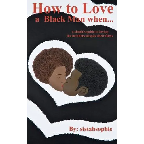How to Love a Black Man when...: a sistah's guide to loving the brothers despite their flaws