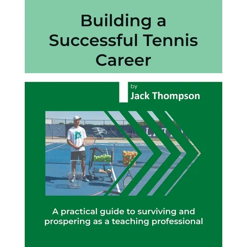 Building a Successful Tennis Career: A practical guide on surviving and prospering as a teaching professional