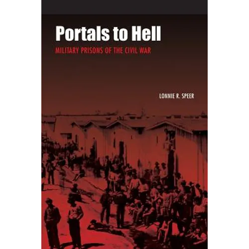 Portals to Hell: Military Prisons of the Civil War