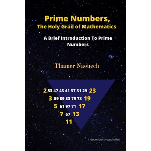 Prime Numbers, The Holy Grail Of Mathematics: A Brief Introduction to Prime Numbers