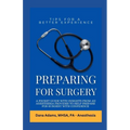 Preparing for Surgery: A Pocket Guide With Insights From an Anesthesia Provider to Help Prepare For Surgery With Confidence