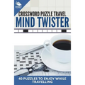 Crossword Puzzle Travel: Mind Twister: 40 Puzzles To Enjoy While Travelling