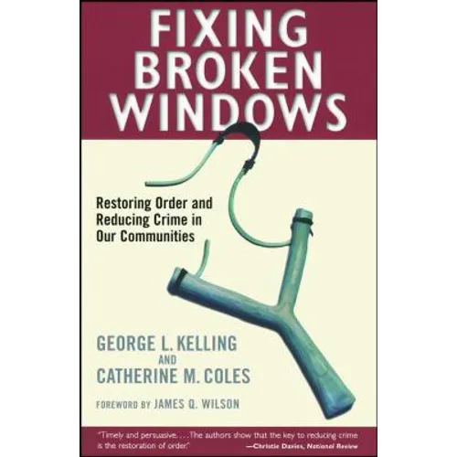 Fixing Broken Windows: Restoring Order and Reducing Crime in Our Communities