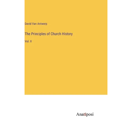 The Principles of Church History: Vol. II