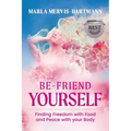 BE-Friend Yourself: Finding Freedom with Food and Peace with Your Body