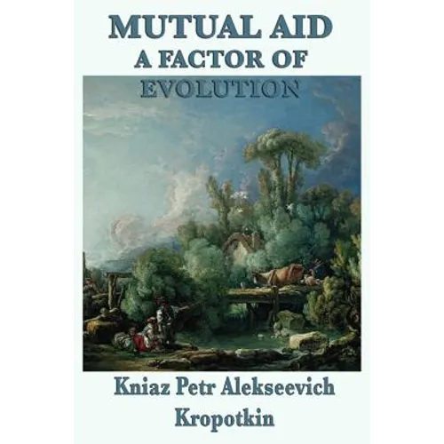 Mutual Aid a Factor of Evolution: A Study of Cooperation in Nature and Human Society
