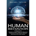 Human Behavior: A Beginner's Guide to Learn How to Influence People (Understand Human Behavior Between Rationality and Human Nature)
