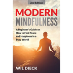 Modern Mindfulness: A Beginners Guide on How to Find Peace and Happiness in a Busy World