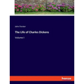 The Life of Charles Dickens: Volume I