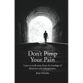 Don't Pimp Your Pain: Learn to Walk Away From the Bondage of Bitterness and Unforgiveness