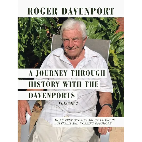 A Journey Through History with the Davenports Volume 2: More True Stories About Living in Australia and Working Offshore.