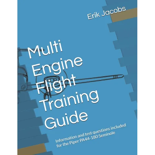 Multi Engine Flight Training Guide: Information and test questions included for the Piper PA44-180 Seminole