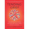 Tending Grief: Embodied Rituals for Holding Our Sorrow and Growing Cultures of Care in Community