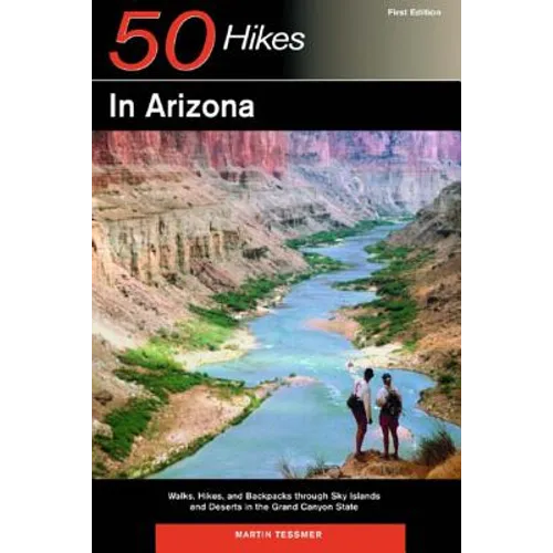 Explorer's Guides: 50 Hikes in Arizona: Walks, Hikes, and Backpacks Through Sky Islands and Deserts in the Grand Canyon State