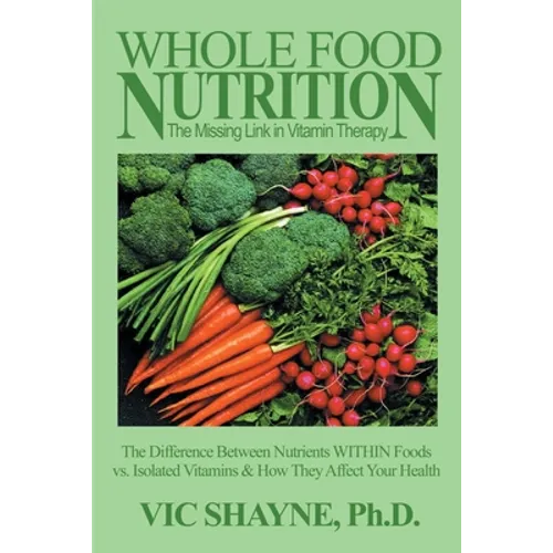 Whole Food Nutrition: The Missing Link in Vitamin Therapy: The Difference Between Nutrients Within Foods Vs. Isolated Vitamins & How They Affect Your
