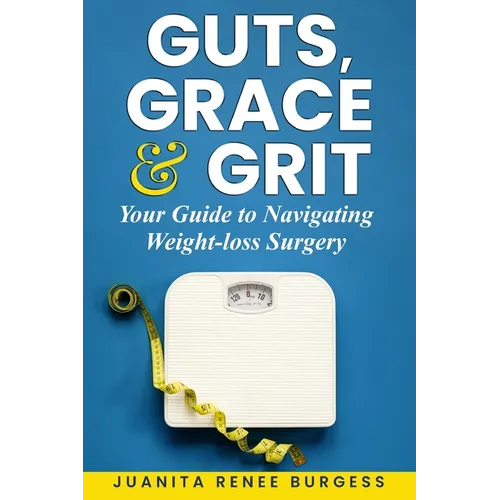 Guts, Grace & Grit: Your Guide to Navigating Weight-loss Surgery