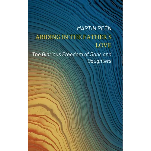 Abiding in the Father´s Love: The Glorious Freedom of Sons and Daughters