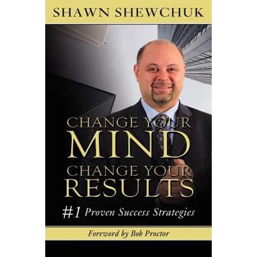 Change Your Mind, Change Your Results: #1 Proven Success Strategies
