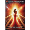 Spiritual Energy Explained: You, Your Soul, and the Universe
