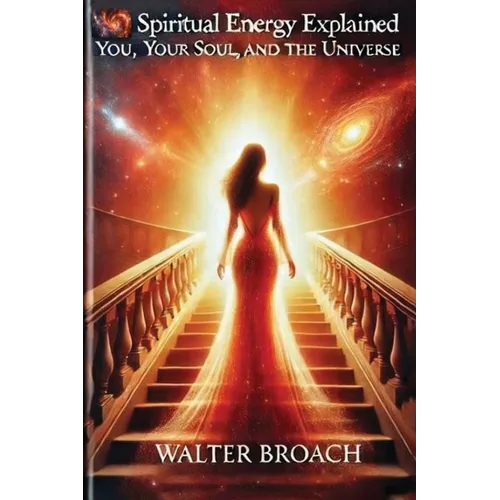 Spiritual Energy Explained: You, Your Soul, and the Universe
