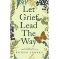 Let Grief Lead The Way: A story of transformation