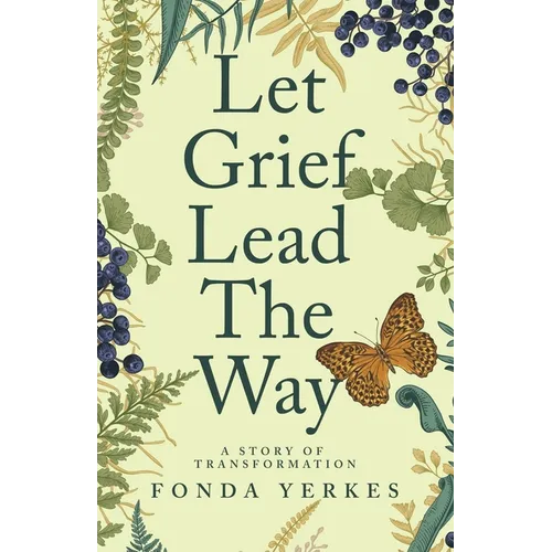 Let Grief Lead The Way: A story of transformation