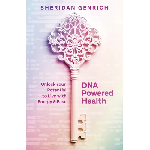 DNA Powered Health: Unlock Your Potential to Live with Energy and Ease