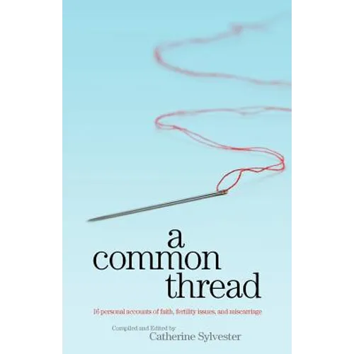 A Common Thread: 16 personal accounts of faith, fertility issues, and miscarriage