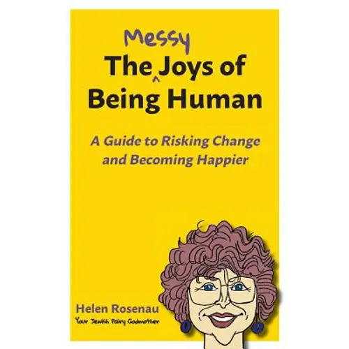 The Messy Joys of Being Human: A Guide to Risking Change and Becoming Happier