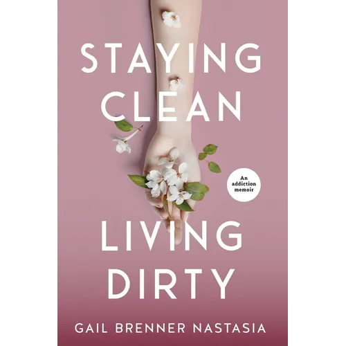 Staying Clean Living Dirty: An addiction memoir