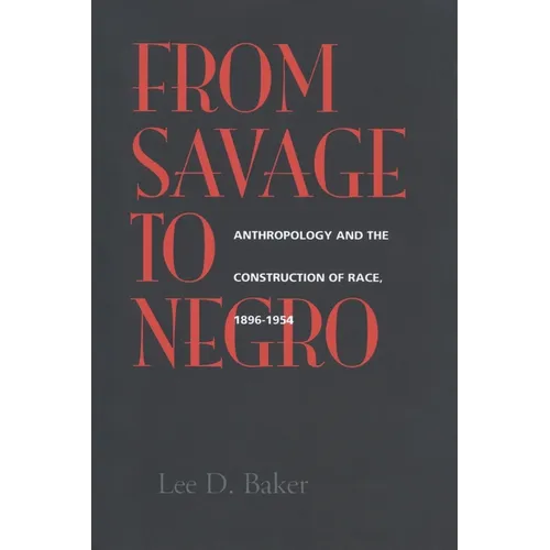 From Savage to Negro: Anthropology and the Construction of Race, 1896-1954