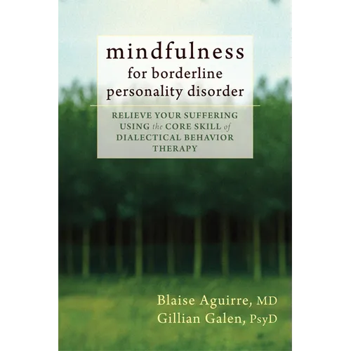 Mindfulness for Borderline Personality Disorder: Relieve Your Suffering Using the Core Skill of Dialectical Behavior Therapy
