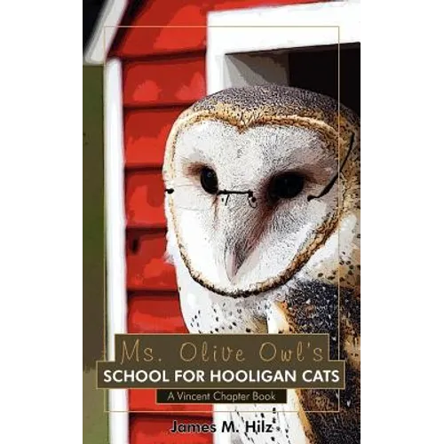 Ms. Olive Owl's School For Hooligan Cats: A Vincent Chapter Book