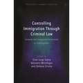 Controlling Immigration Through Criminal Law: European and Comparative Perspectives on Crimmigration