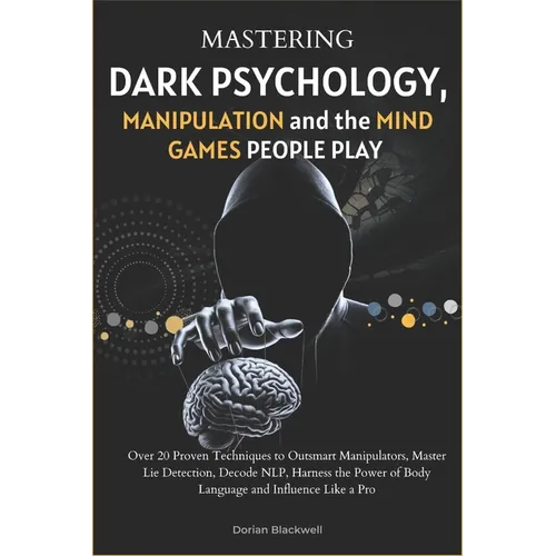 Mastering Dark Psychology, Manipulation, and the Mind Games People Play: Over 20 Proven Techniques to Outsmart Manipulators, Master Lie Detection, Dec