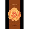 Anatomy of a Rose: Exploring the Secret Life of Flowers