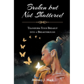 Broken but Not Shattered: Transform Your Breakup into a Breakthrough