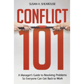 The Conflict 101: A Manager's Guide to Resolving Problems So Everyone Can Get Back to Work