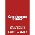 Consciousness Explained: Its True Nature Finally Revealed