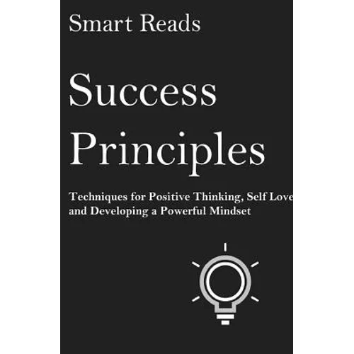 Success Principles: Techniques for Positive Thinking, Self Love and Developing a Powerful Mindset
