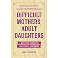 Difficult Mothers, Adult Daughters: A Guide for Separation, Liberation & Inspiration (Self Care Gift for Women)