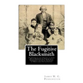 The Fugitive Blacksmith: Or, Events in the History of James W. C. Pennington, Pastor of a Presbyterian Church, New York, Formerly a Slave in th