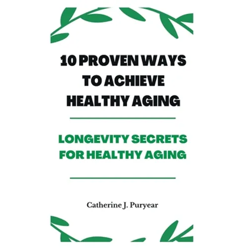 10 Proven Ways to Achieve Healthy Aging: Longevity Secrets for Healthy Aging